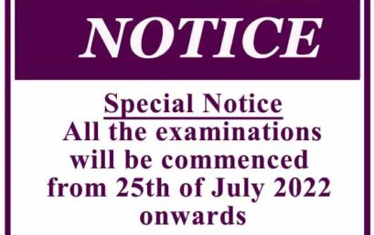 Special Notice: All the examinations will be commenced from 25th of July 2022 onwards
